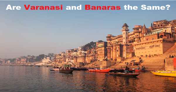 Are Varanasi and Banaras the Same